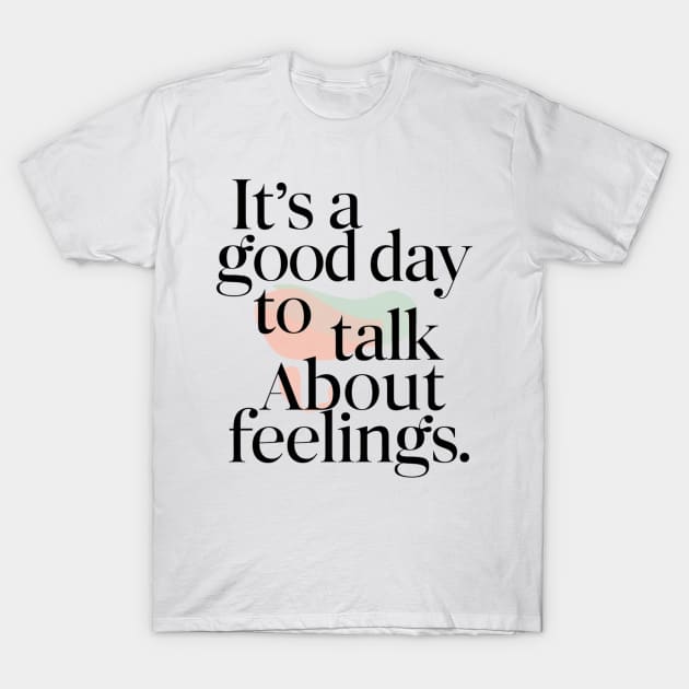 its good day to talk about feelings T-Shirt by smailyd
